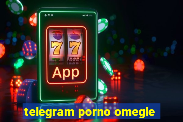 telegram porno omegle